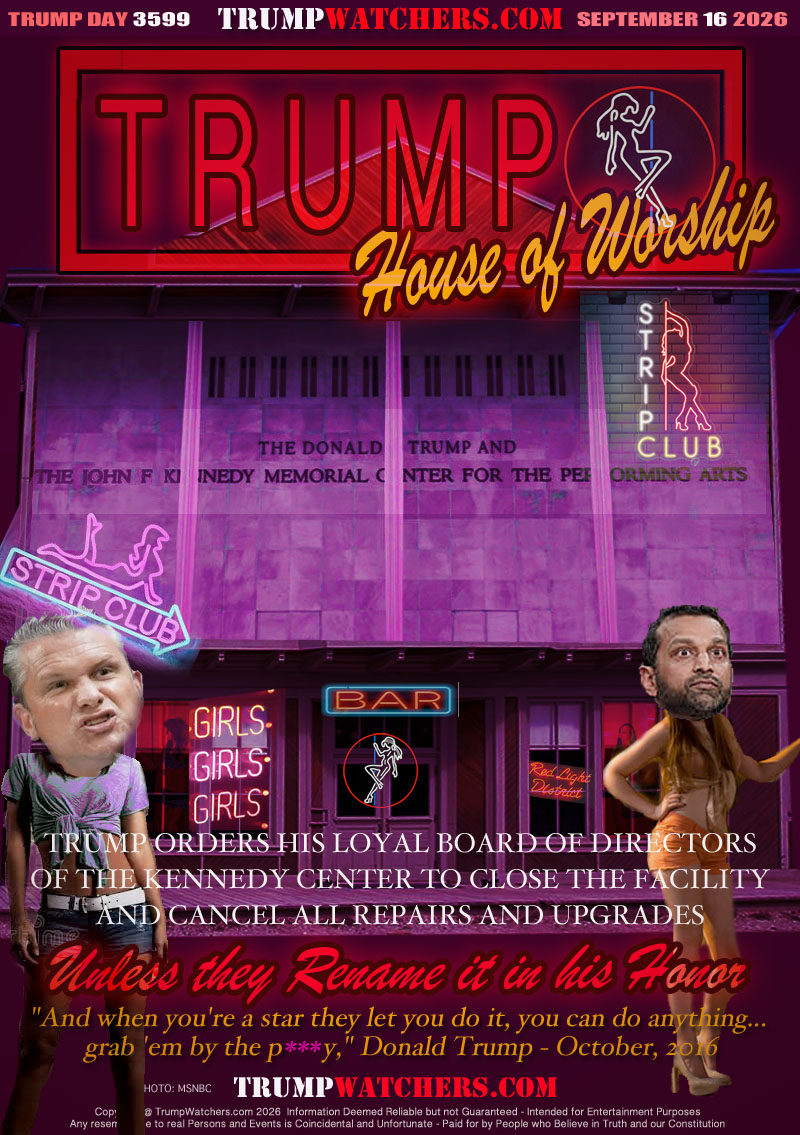 TRUMP ORDERS HIS LOYAL BOARD OF DIRECTORS
OF THE KENNEDY CENTER TO CLOSE THE FACILITY
AND CANCEL ALL REPAIRS AND UPGRADES

Unless they Rename it in his Honor

